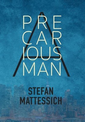 Stefan Mattessich - Precarious Man, Inbunden