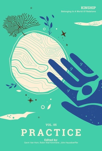 John Hausdoerffer, Robin Wall Kimmerer, Gavin Van Horn - Kinship: Belonging in a World of Relations, Vol. 5 - Practice, E-bok