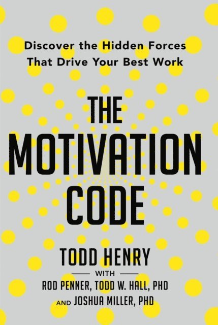 Todd W Hall, Rod Penner, Todd Henry - Motivation Code, E-bok