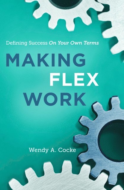 Wendy Cocke - Making Flex Work: Defining Success on Your Own Terms, E-bok