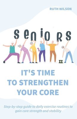 Ruth Wilson - Seniors It's Time to Strengthen Your Core, Häftad. Tillgänglighet: Tillfälligt slut