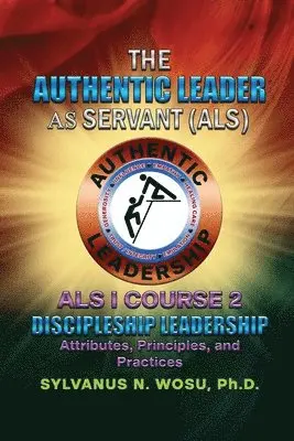 Sylvanus N. Wosu - The Authentic Leader As Servant I Course 2: Discipleship Leadership, Häftad. Tillgänglighet: Lägg i varukorg