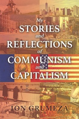 Ion Grumeza - My Stories and Reflections of Communism and Capitalism, Häftad. Tillgänglighet: Lägg i varukorg