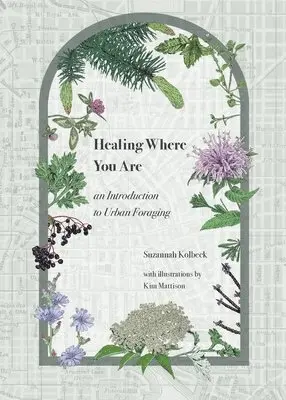 Suzannah Kolbeck - Healing Where You Are: an Introduction to Urban Foraging, Häftad. Tillgänglighet: Lägg i varukorg