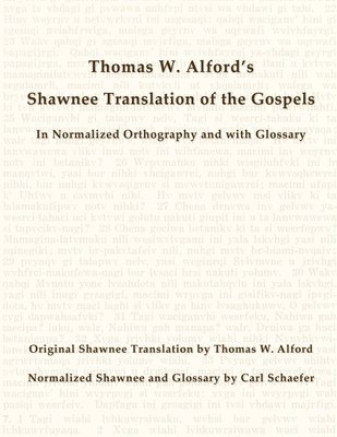 Carl Schaefer - Thomas W. Alford's Shawnee Translation of the Gospels in Normalized Orthography and with Glossary, Häftad