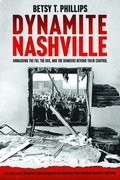 Dynamite Nashville: Unmasking the Fbi, the Kkk, and the Bombers Beyond Their Control