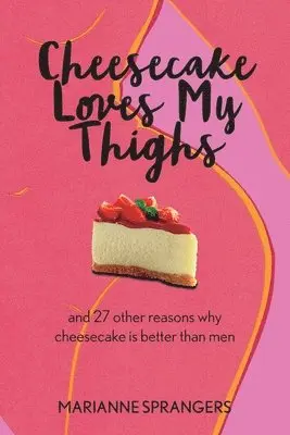 Cheesecake Loves My Thighs and 27 other reasons why cheesecake is better than men