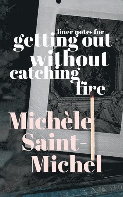 Michèle Saint-Michel - Liner Notes for Getting Out Without Catching Fire, Häftad. Tillgänglighet: Lägg i varukorg