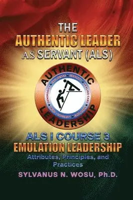 Sylvanus N. Wosu - The Authentic Leader As Servant I Course 3: Emulation Leadership, Häftad. Tillgänglighet: Lägg i varukorg