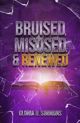 Gloria D Simmons - Bruised, Misused & Renewed, Häftad