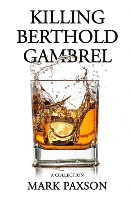 Mark Paxson - Killing Berthold Gambrel: A Collection, E-bok