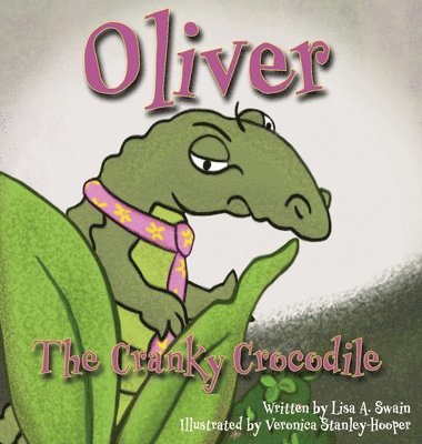 Lisa Ann Swain - Oliver the Cranky Crocodile, Inbunden