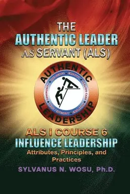 Sylvanus N. Wosu - The Authentic Leader As Servant I Course 6: Influence Leadership, Häftad. Tillgänglighet: Lägg i varukorg