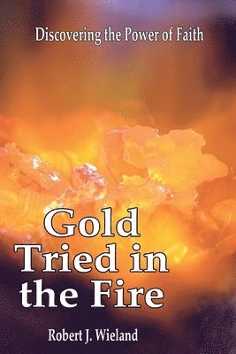 Robert J Wieland - Gold Tried In the Fire, Häftad