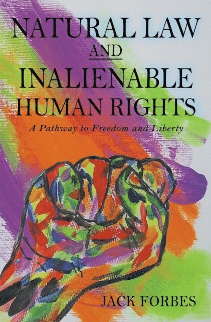 Jack Forbes - NATURAL LAW AND INALIENABLE HUMAN RIGHTS A Pathway to Freedom and Liberty, E-bok. Tillgänglighet: Lägg i varukorg