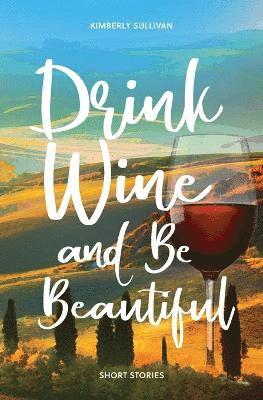 Kimberly Sullivan - Drink Wine and Be Beautiful, Häftad