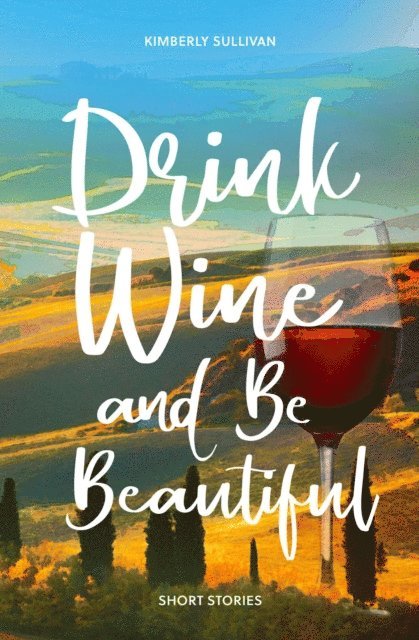 Kimberly Sullivan - Drink Wine and Be Beautiful, E-bok