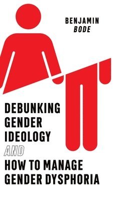 Benjamin Bode, Laura Kenney - Debunking Gender Ideology and How to Manage Gender Dysphoria, Inbunden. Tillgänglighet: Lägg i varukorg