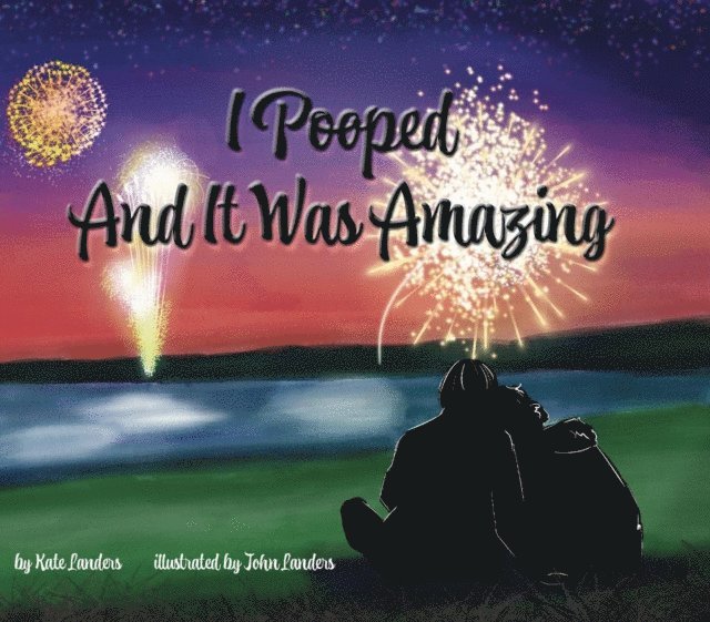 John Landers, Kate Landers - I Pooped And It Was Amazing, E-bok