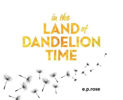 E P Rose - In the Land of Dandelion Time, Inbunden. Tillgänglighet: Lägg i varukorg