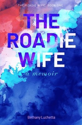 Bethany Luchetta - Roadie Wife, a memoir, Häftad