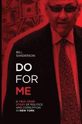 Bill Sanderson - Do For Me - A True Crime Story Of Politics And Corruption In New York, Häftad