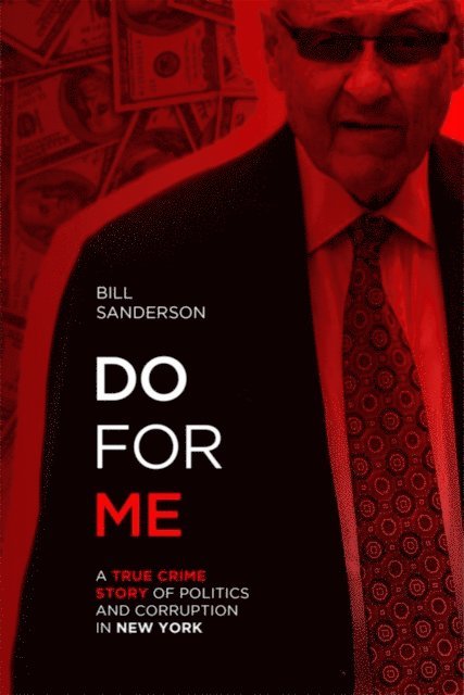 Bill Sanderson - Do For Me - A True Crime Story Of Politics And Corruption In New York, E-bok