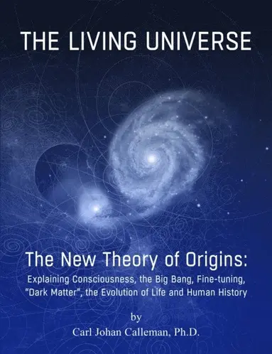 Carl Johan Calleman - Living Universe. The New Theory of Origins: Explaining Consciousness, the Big Bang, Fine-tuning, Dark Matter, the Evolution of Life and Human History., E-bok