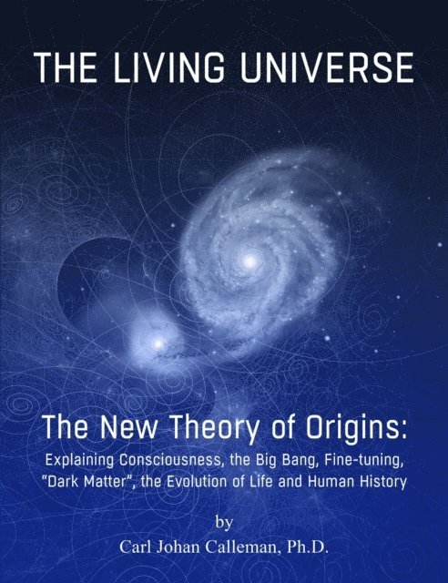 Carl Johan Calleman - Living Universe. The New Theory of Origins: Explaining Consciousness, the Big Bang, Fine-tuning, Dark Matter, the Evolution of Life and Human History., E-bok