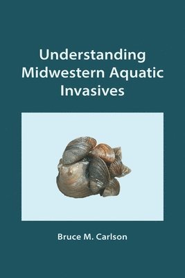 Bruce M. Carlson - Understanding Midwestern Aquatic Invasives, Häftad. Tillgänglighet: Tillfälligt slut