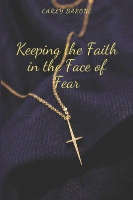 Carly Barone - Keeping the Faith in the Face of Fear, Häftad