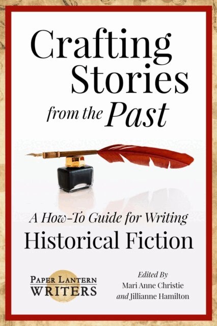 Paper Lantern Writers - Crafting Stories From the Past: A How-To Guide for Writing Historical Fiction, E-bok