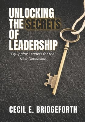 Cecil E Bridgeforth - Unlocking the Secrets of Leadership, Häftad