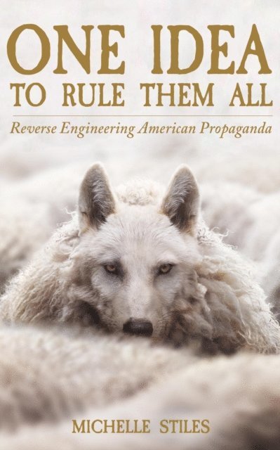 MIchelle Stiles - One Idea to Rule Them All: Reverse Engineering American Propaganda, E-bok. Tillgänglighet: Lägg i varukorg