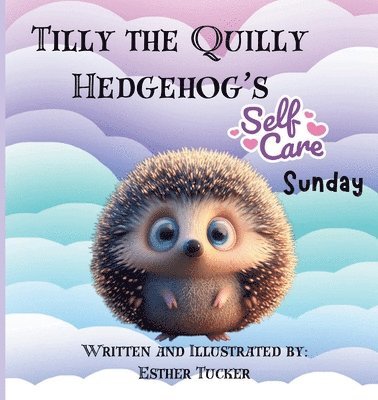 Esther Tucker - Tilly the Quilly Hedgehog's Self-Care Sunday, Häftad. Tillgänglighet: Lägg i varukorg