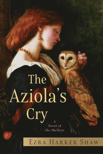 Ezra Harker Shaw - Aziola's Cry: A Novel of the Shelleys, E-bok