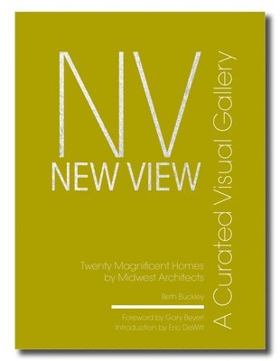 Beth Benton Buckley - New View: A Curated Visual Gallery: Twenty Magnificent Homes by Midwest Architects, Inbunden