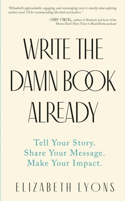 Elizabeth Lyons - Write the Damn Book Already, E-bok