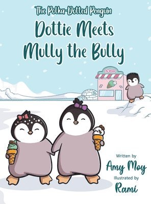 Amy Moy - Dottie Meets Mully the Bully: The Polka-Dotted Penguin, Inbunden