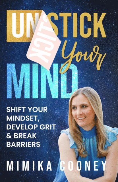 Mimika Cooney - Unstick Your Mind: Shift Your Mindset, Develop Grit & Break Barriers, E-bok
