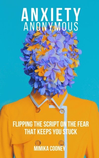 Mimika Cooney - Anxiety Anonymous Flipping The Script On The Fear That Keeps You Stuck, E-bok