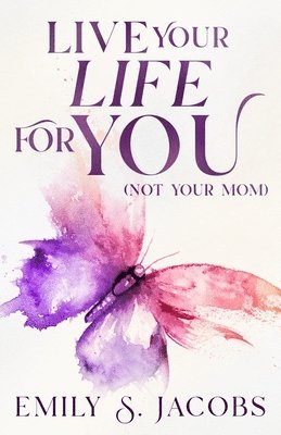 Emily S Jacobs - Live Your Life For You (Not Your Mom), Häftad