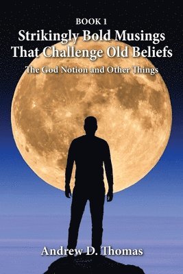 Andrew D Thomas - Strikingly Bold Musings That Challenge Old Beliefs, Häftad