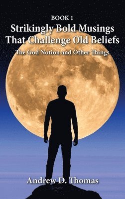 Andrew D Thomas - Strikingly Bold Musings That Challenge Old Beliefs, Inbunden