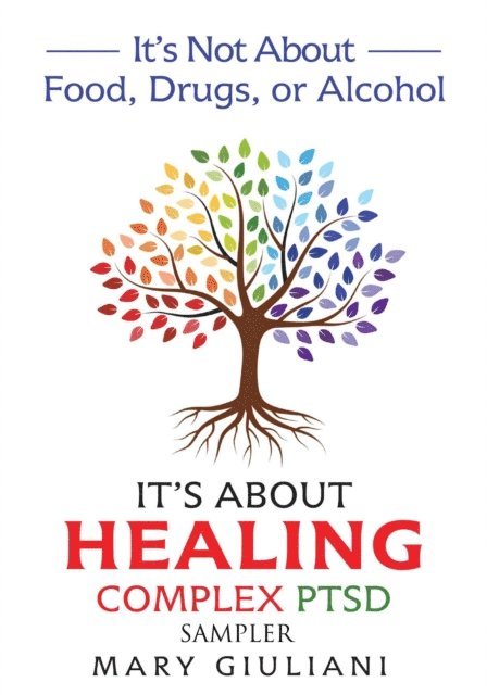 Mary Giuliani - It's Not About Food, Drugs or Alcohol: It's About Healing Complex PTSD - Sampler, E-bok
