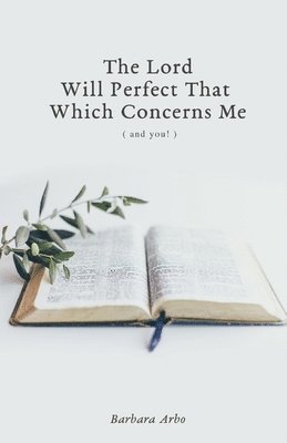 Lord Will Perfect That Which Concerns Me