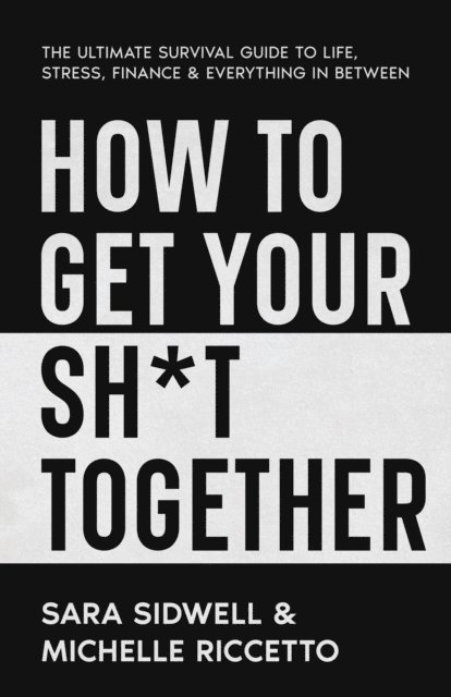 Michelle Riccetto, Sara Sidwell - How to Get Your Sh*t Together, E-bok