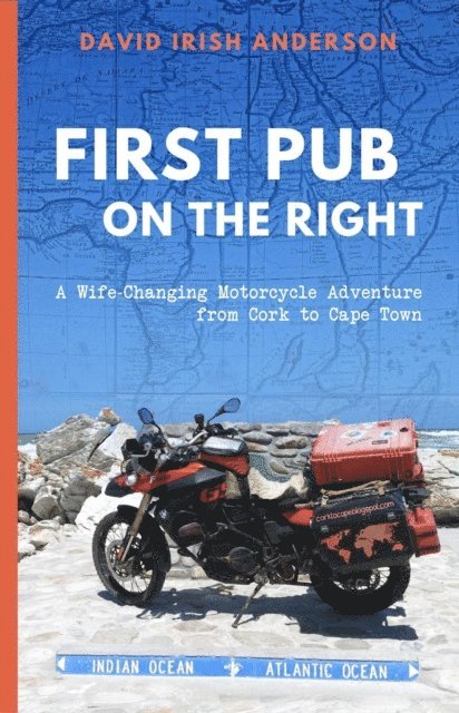 David Irish Anderson - First Pub on the Right: A Wife-Changing Motorcycle Adventure from Cork to Cape Town, E-bok