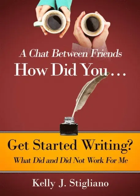 Kelly J. Stigliano - Chat Between Friends. How Did You . . .   Get Started Writing? What Did and Did Not Work For Me., E-bok. Tillgänglighet: Lägg i varukorg