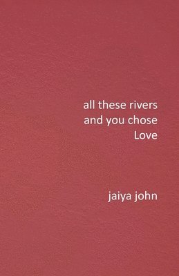 Jaiya John - All These Rivers and You Chose Love, Häftad. Tillgänglighet: Lägg i varukorg